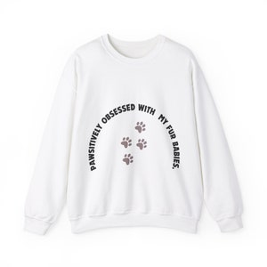 Pawsitively geobsedeerd sweatshirt, bont baby minnaar cadeau, schattige huisdiereigenaar kleding, dierenliefhebber sweatshirt