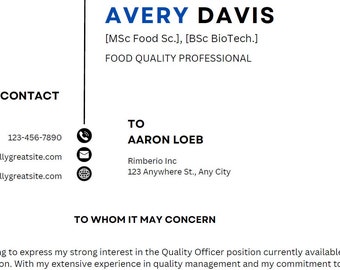 May include: A black and white resume with the name Avery Davis, MSc Food Sc., BSc BioTech., Food Quality Professional. The resume includes contact information with a phone number, email address, and website address. The resume also includes a section for "To Aaron Loeb" with a company name and address, and a section for "To Whom It May Concern".