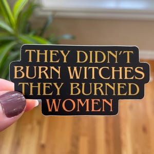 They Didn&#39;t Burn Witches They Burned Women sticker. High Quality Vinyl Sticker. Feminist Sticker. Empower Women.
