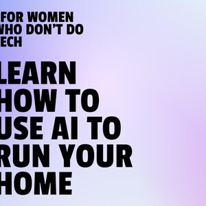 Könnte beinhalten: Grafik mit dem Text "*FOR WOMEN WHO DON'T DO TECH LEARN HOW TO USE AI TO RUN YOUR HOME" auf einem Farbverlauf-Hintergrund in Lila und Weiß.