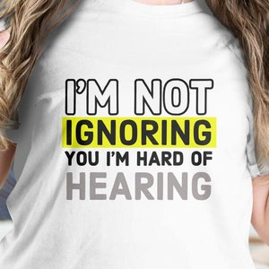 I&#39;m Not Ignoring You I&#39;m Hard of Hearing png svg