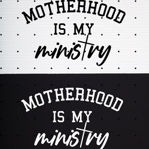 May include: Black and white graphic design with the text "Motherhood is my ministry" with a cross symbol. The design is repeated twice, once on a white background and once on a black background.