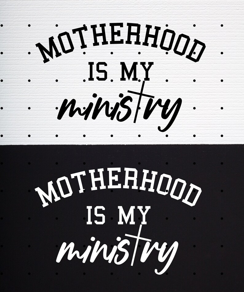 May include: Black and white graphic design with the text "Motherhood is my ministry" with a cross symbol. The design is repeated twice, once on a white background and once on a black background.