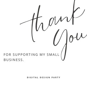 May include: White background with black script text that says "thank you" in a cursive font. Below the text, it reads "FOR SUPPORTING MY SMALL BUSINESS." The words "DIGITAL DESIGN PARTY" are at the bottom.