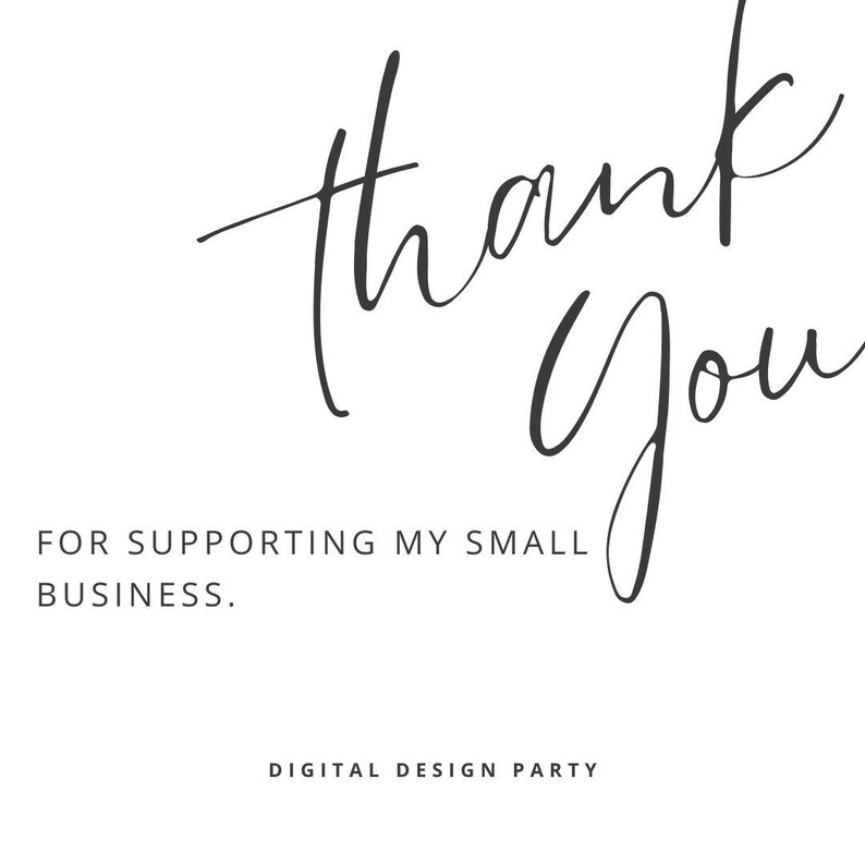May include: White background with black script text that says "thank you" in a cursive font. Below the text, it reads "FOR SUPPORTING MY SMALL BUSINESS." The words "DIGITAL DESIGN PARTY" are at the bottom.