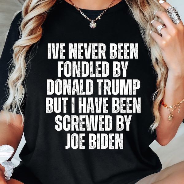 I've Never Been Fondled By Donald Trump But I Have Been Screwed By Joe Biden png, Donald Trump 2024, Trump Wanted President, Election Tee