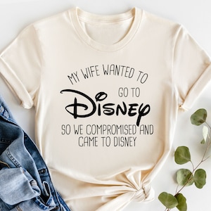 My Wife (or. Fiance) Wanted To Go To Disney, So We Compromised And Came To Disney T-Shirt, Funny Husband Disneyland T-Shirt,