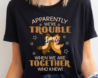 Chip And Dale Apparently We Are Trouble When We Are Together Who Knew T-shirt , Disney Double Trouble Tee, Disney Family Trip Shirt