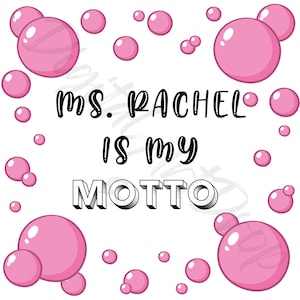 May include: A white background with pink bubble shapes surrounding the text "Ms. Rachel is my motto".
