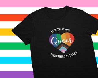 Dear Dear! How Queer everything is today! LGBTQIA+ T-shirt Alice's Adventures in Wonderland quote Queer Pride Multiple colors and sizes