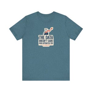 The Data Doesn't Care Who Appointed You Shirt | Pro Science Tee | Public Health Scientist Gift image 5