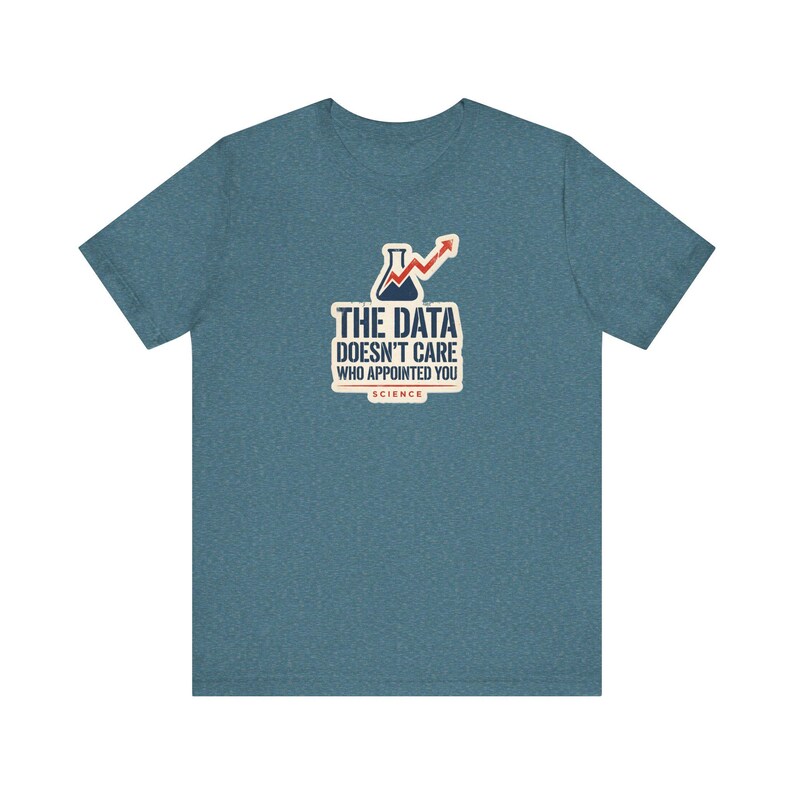 The Data Doesn't Care Who Appointed You Shirt | Pro Science Tee | Public Health Scientist Gift image 5