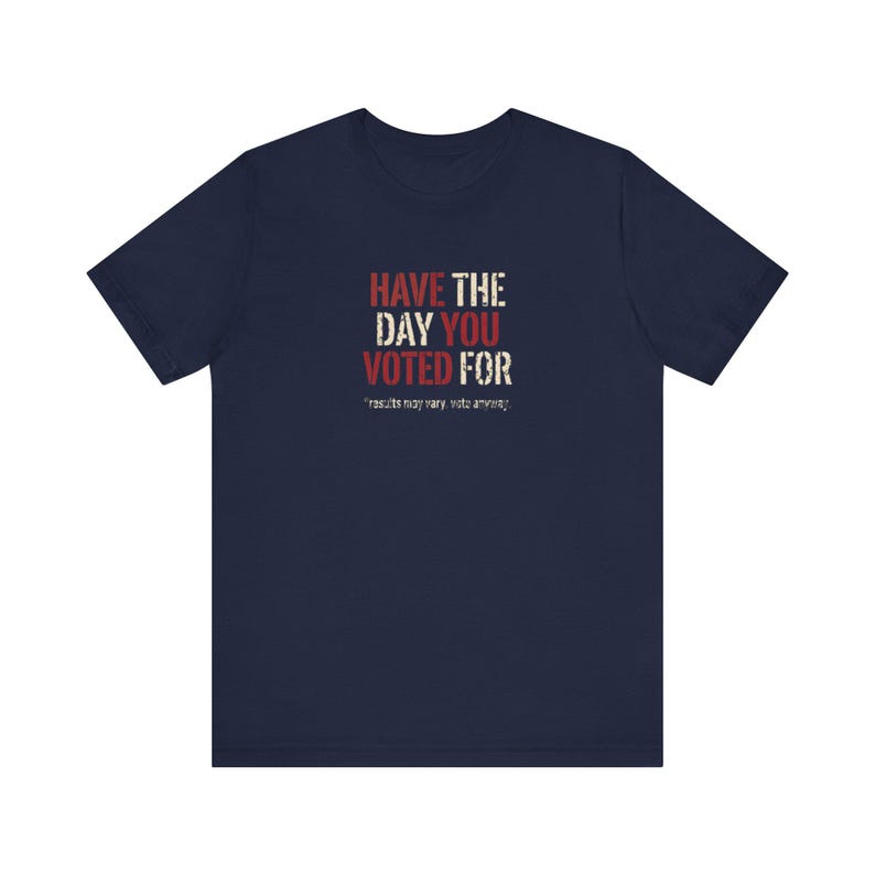 Have the Day You Voted For T-Shirt | Funny Sarcastic Voting Tee | Dark Humor Election Shirt, Unisex Political Gift image 11