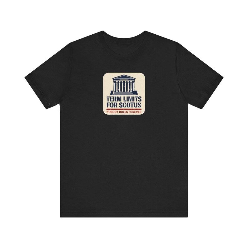 Term Limits for SCOTUS Tee | Supreme Court Reform T-Shirt | Nobody Rules Forever Judicial Reform Gift image 1