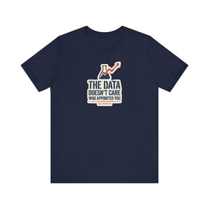 The Data Doesn't Care Who Appointed You Shirt | Pro Science Tee | Public Health Scientist Gift image 7