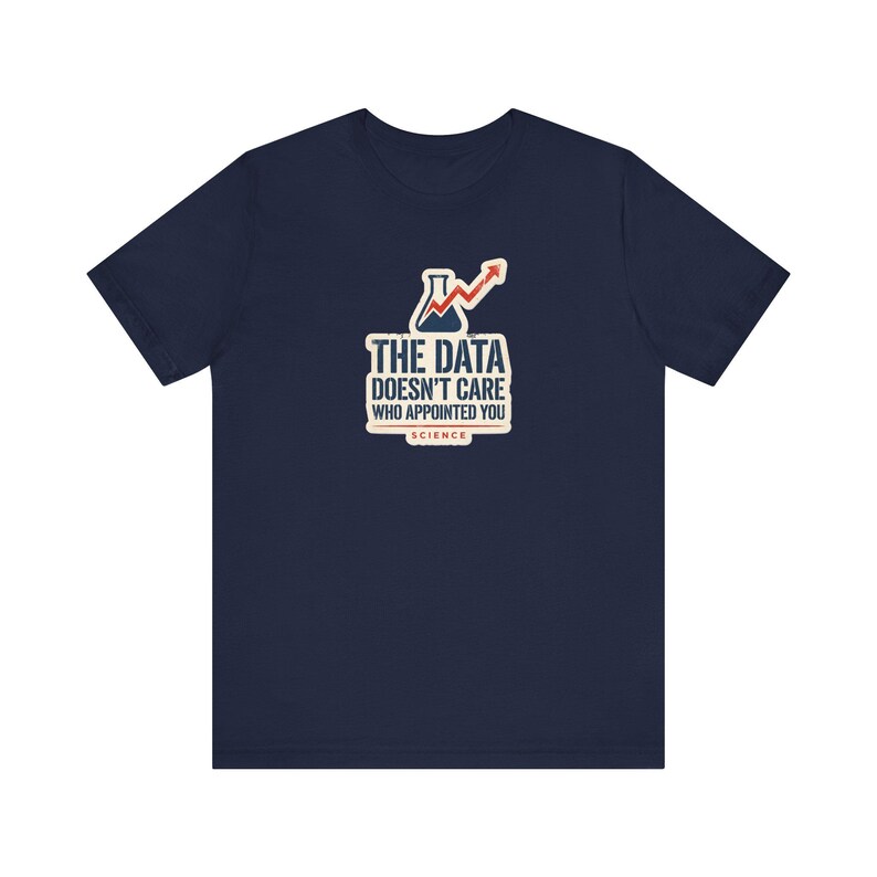 The Data Doesn't Care Who Appointed You Shirt | Pro Science Tee | Public Health Scientist Gift image 7