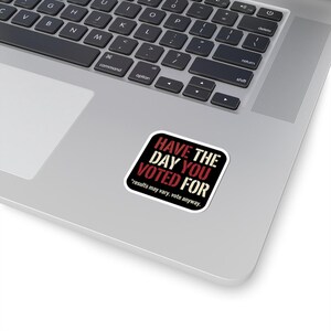 Have the Day You Voted For Sticker | Funny Sarcastic Voting Decal | Dark Humor Election Vinyl Sticker, Laptop & Water Bottle Gift image 11