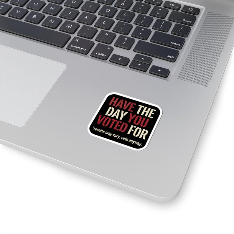 Have the Day You Voted For Sticker | Funny Sarcastic Voting Decal | Dark Humor Election Vinyl Sticker, Laptop & Water Bottle Gift image 11