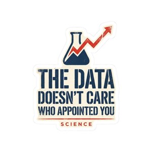 The Data Doesn't Care Who Appointed You Sticker | Pro Science Vinyl Decal | Public Health Researcher Gift image 10