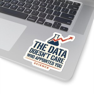 The Data Doesn't Care Who Appointed You Sticker | Pro Science Vinyl Decal | Public Health Researcher Gift image 5