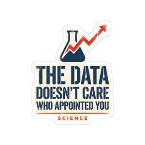 The Data Doesn't Care Who Appointed You Sticker | Pro Science Vinyl Decal | Public Health Researcher Gift image 7