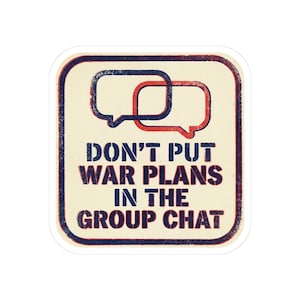 Don't Put War Plans in the Group Chat Sticker | Funny Political Satire Decal | Dark Humor Current Events Sticker image 1