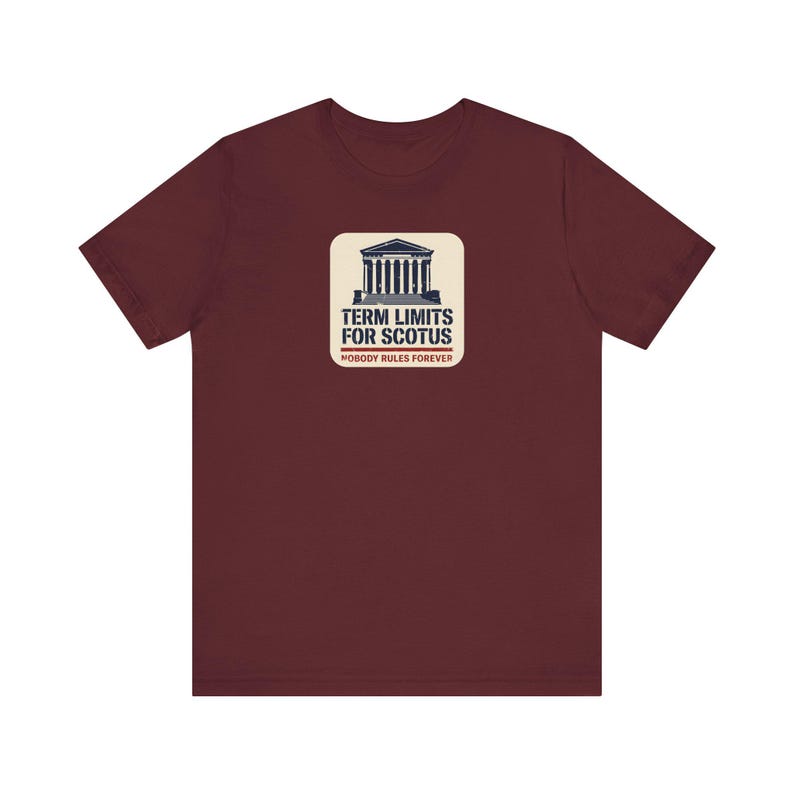 Term Limits for SCOTUS Tee | Supreme Court Reform T-Shirt | Nobody Rules Forever Judicial Reform Gift image 9