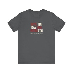 Have the Day You Voted For T-Shirt | Funny Sarcastic Voting Tee | Dark Humor Election Shirt, Unisex Political Gift image 9