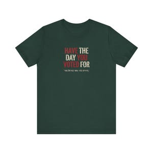 Have the Day You Voted For T-Shirt | Funny Sarcastic Voting Tee | Dark Humor Election Shirt, Unisex Political Gift image 7
