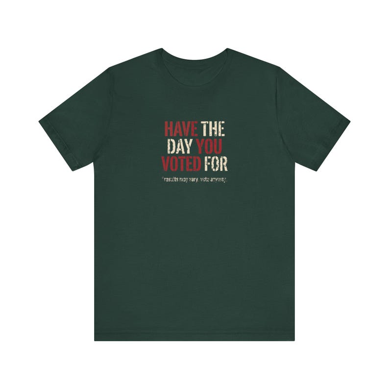 Have the Day You Voted For T-Shirt | Funny Sarcastic Voting Tee | Dark Humor Election Shirt, Unisex Political Gift image 7
