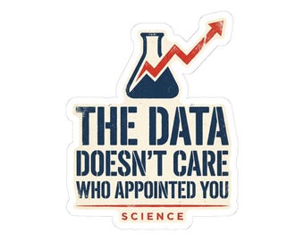 The Data Doesn't Care Who Appointed You Sticker | Pro Science Vinyl Decal | Public Health Researcher Gift