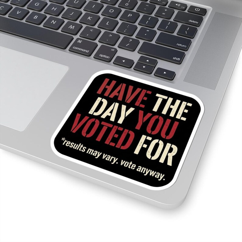 Have the Day You Voted For Sticker | Funny Sarcastic Voting Decal | Dark Humor Election Vinyl Sticker, Laptop & Water Bottle Gift image 5