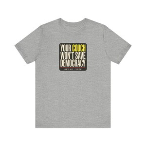 Get Out the Vote Tee | Your Couch Won't Save Democracy Shirt | Funny Midterms 2026 T-Shirt | Voter Turnout Activist Gift image 5