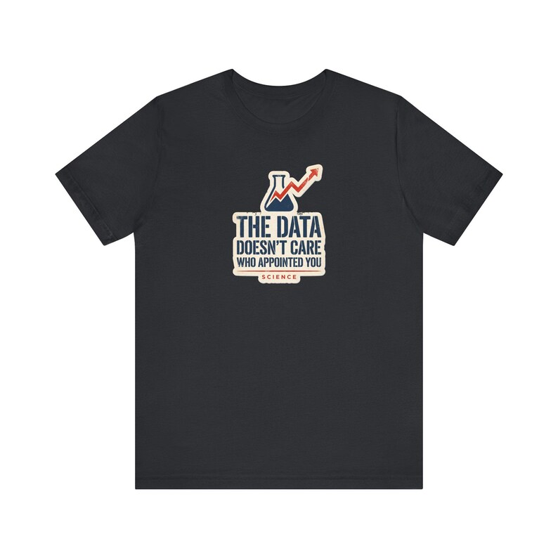 The Data Doesn't Care Who Appointed You Shirt | Pro Science Tee | Public Health Scientist Gift image 2