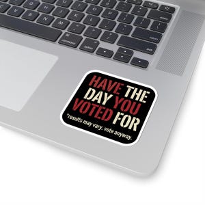 Have the Day You Voted For Sticker | Funny Sarcastic Voting Decal | Dark Humor Election Vinyl Sticker, Laptop & Water Bottle Gift image 2