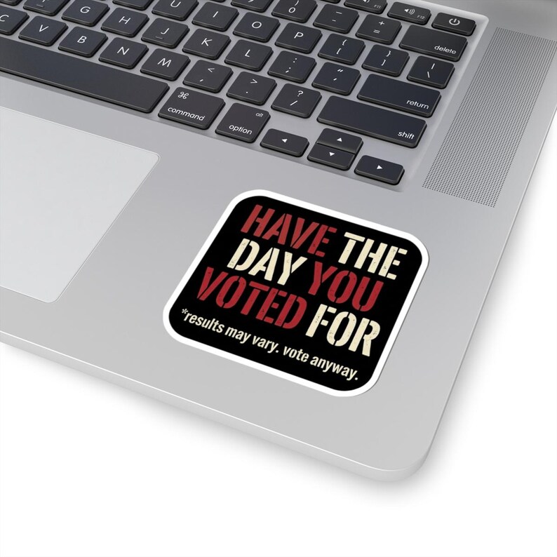 Have the Day You Voted For Sticker | Funny Sarcastic Voting Decal | Dark Humor Election Vinyl Sticker, Laptop & Water Bottle Gift image 2