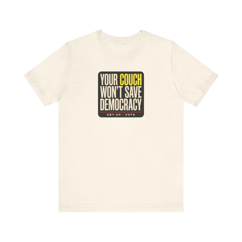 Get Out the Vote Tee | Your Couch Won't Save Democracy Shirt | Funny Midterms 2026 T-Shirt | Voter Turnout Activist Gift image 3