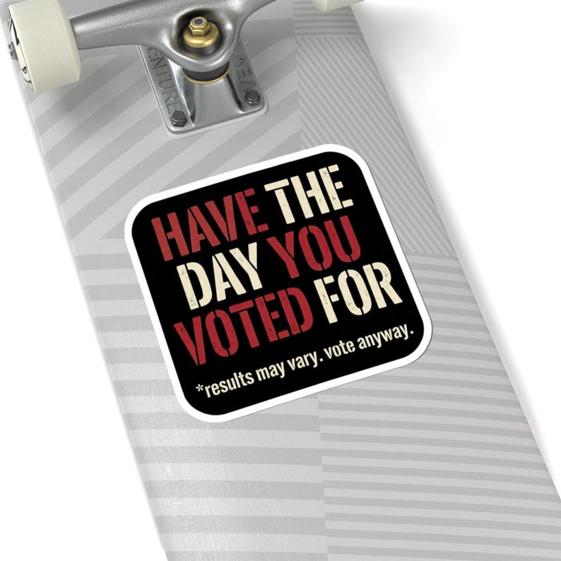 Have the Day You Voted For Sticker | Funny Sarcastic Voting Decal | Dark Humor Election Vinyl Sticker, Laptop & Water Bottle Gift image 8