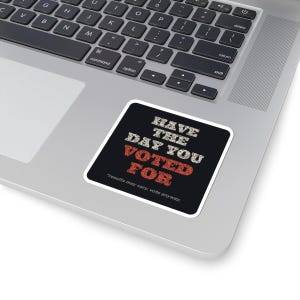 Have the Day You Voted For Sticker | Funny Sarcastic Political Vinyl Decal | Dark Humor Voting Sticker Gift image 2