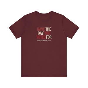 Have the Day You Voted For T-Shirt | Funny Sarcastic Voting Tee | Dark Humor Election Shirt, Unisex Political Gift image 12