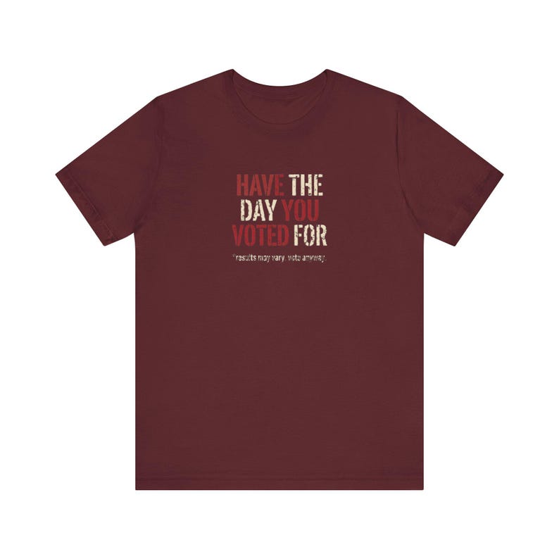Have the Day You Voted For T-Shirt | Funny Sarcastic Voting Tee | Dark Humor Election Shirt, Unisex Political Gift image 12