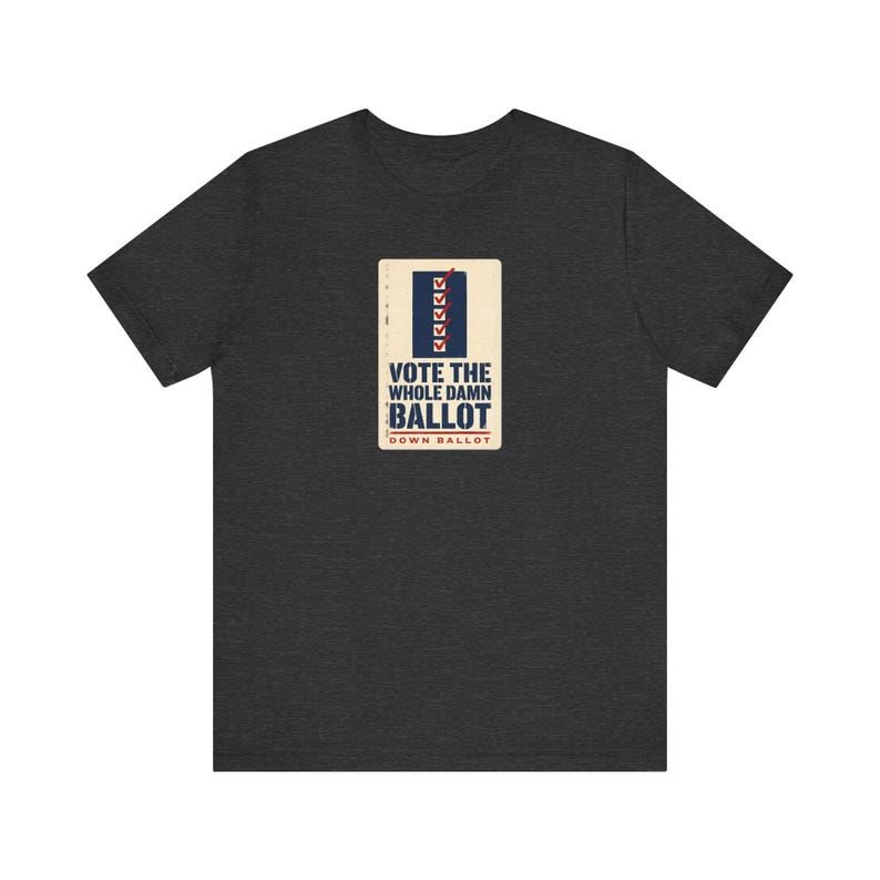 Vote The Whole Damn Ballot Shirt | Down Ballot Voting Tee | Local Election GOTV Activist Gift image 6