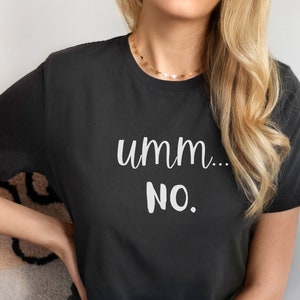 Umm...NO Shirt, Um No Tee, Ummm T Shirt, Umm Shirt, Funny Shirt, Um No, No Shirt