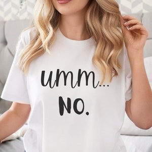 Umm...No Shirt, Umm No T-Shirt, Um NO Tee, Sarcastic Shirt, Ummm NO T-Shirt, Funny Shirt, Um No