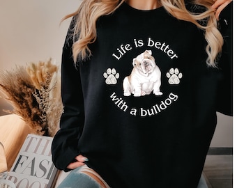 Bulldog Sweatshirt, Unisex Bulldog Sweatshirt, Life Is Better with a Bulldog Sweatshirt, Bulldog Mom Shirt, Bulldog Dad Shirt, Dog Shirt