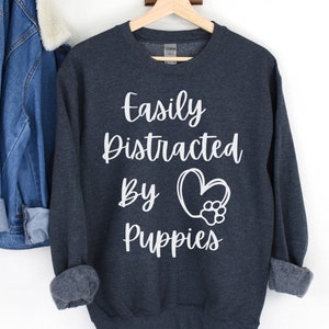 Puppy Sweatshirt, Puppy Love Sweatshirt, Easily Distract By Puppies, Animal Shirt, Dog Lover, Gift for Dog Lover, New Puppy, Puppy Mom