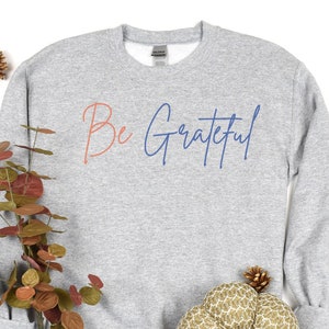 Be Grateful Sweatshirt, Be Kind Shirt, Kindness Shirt, Positive Vibes, Positivity, Inspirational Shirt, Motivational Shirt, Love Shirt