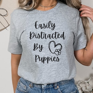 Puppy Shirt, Puppy Love Shirt, Easily Distract By Puppies, Animal Shirt, Dog Lover, Gift for Dog Lover, New Puppy, Puppy Mom, Dog Mom