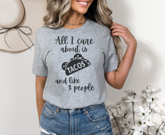 All I Care About is Tacos and Like 3 People T-Shirt All I Care About is Tacos and Like 3 People T-Shirt