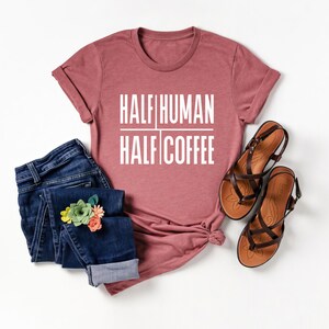 Half Human Half Coffee Shirt | Coffee Lover Shirt | Coffee Shirts | Cute Coffee Shirt | Coffee Gifts | Coffee Graphic Tees
